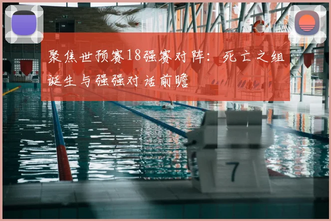 聚焦世预赛18强赛对阵：死亡之组诞生与强强对话前瞻