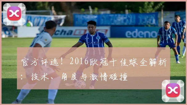 官方评选!2016欧冠十佳球全解析:技术、角度与激情碰撞