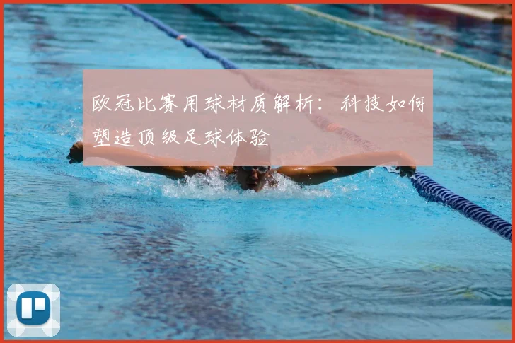 欧冠比赛用球材质解析:科技如何塑造顶级足球体验