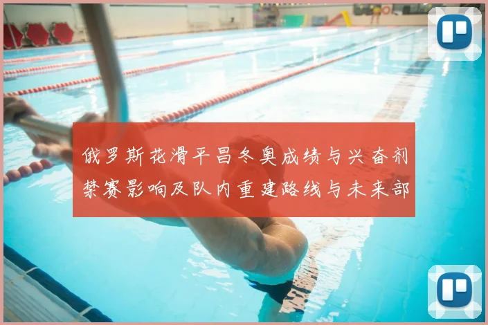 俄罗斯花滑平昌冬奥成绩与兴奋剂禁赛影响及队内重建路线与未来部署