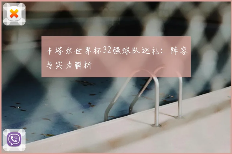 卡塔尔世界杯32强球队巡礼：阵容与实力解析