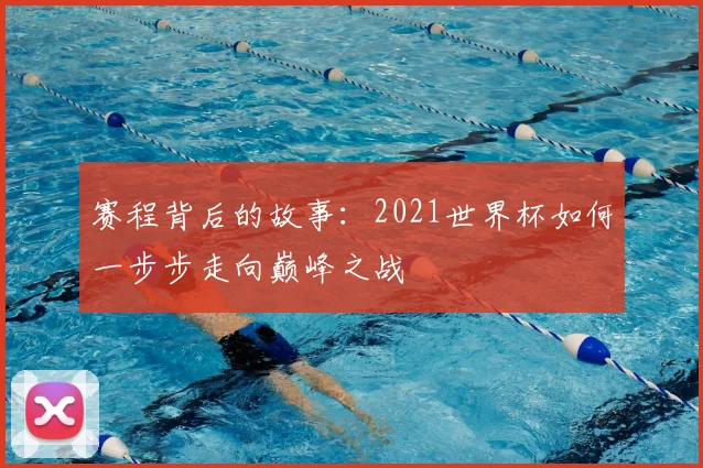 赛程背后的故事：2021世界杯如何一步步走向巅峰之战