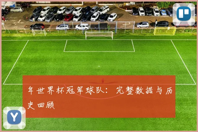 年世界杯冠军球队:完整数据与历史回顾