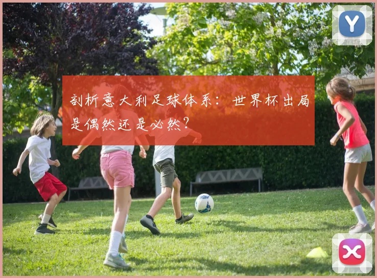 剖析意大利足球体系:世界杯出局是偶然还是必然?