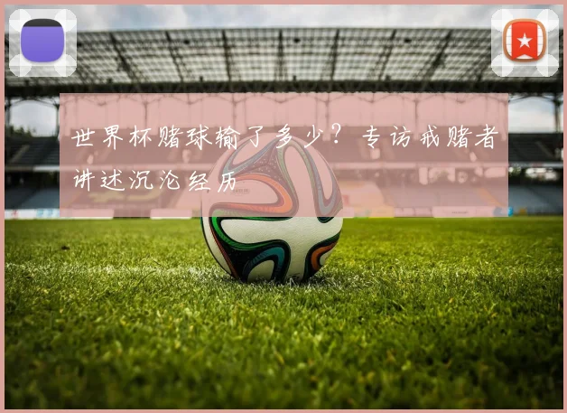 世界杯赌球输了多少？专访戒赌者讲述沉沦经历